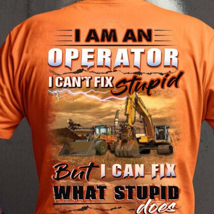I am an Operator I can fix what stupid Does