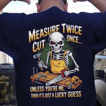 Measure Twice Cut Once Carpenter Apparel - Funny